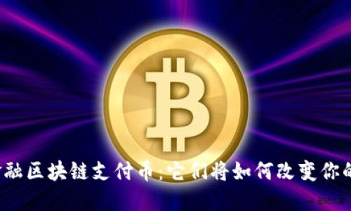 全球金融区块链支付币：它们将如何改变你的生活？