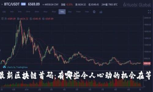 揭秘最新区块链首码：有哪些令人心动的机会在等着你？