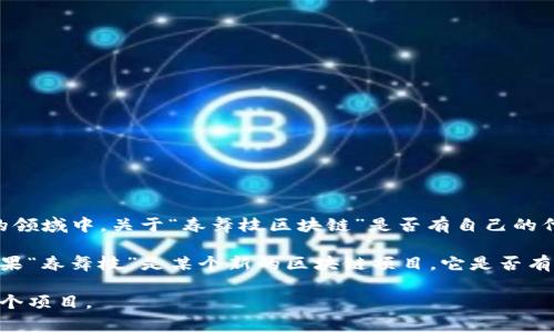 春舞枝（Spring Dance）似乎并不是一个广为人知的名词，特别是在区块链和加密货币的领域中。关于“春舞枝区块链”是否有自己的代币（币），需要进一步的背景信息。

通常情况下，区块链项目可能会发行自己的代币，用于各种用途，如交易、奖励、治理等。如果“春舞枝”是某个新的区块链项目，它是否有代币、代币的性质和用途等信息，建议访问该项目的官方网站或白皮书，以获取详细资料。

如果您提供更多关于“春舞枝区块链”的上下文或信息，我会很乐意帮助您进一步了解这个项目。