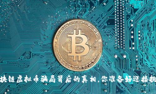 揭露！区块链虚拟币骗局背后的真相，你准备好迎接挑战了吗？