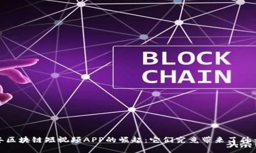 2023年区块链短视频APP的崛起：它们究竟带来了什么改变？