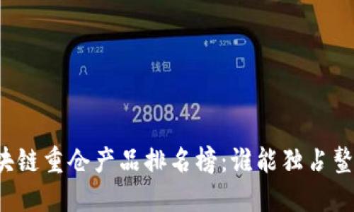 区块链重仓产品排名榜：谁能独占鳌头？