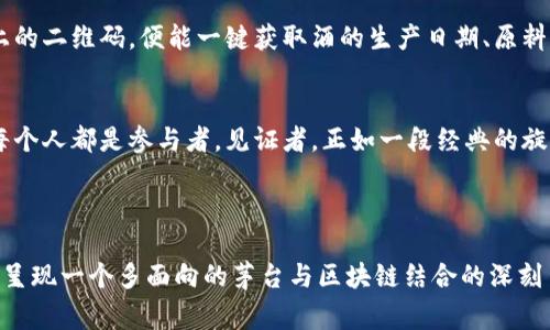 biao ti/茅台区块链招标公告：你绝对想不到的背后故事！  
茅台, 区块链, 招标公告, 最新动态/guanjianci  

一、引言  
在这个科技飞速发展的时代，区块链技术正逐渐渗透到各行各业之中。对于以传统酿酒闻名的茅台来说，区块链的应用意味着什么？它不仅仅是技术的革新，更是一场文化与时代的碰撞。本篇文章将为您揭示茅台区块链招标公告背后的故事，不容错过。  

二、茅台与区块链：一场不期而遇的对话  
茅台酒，作为中国的国酒，承载着深厚的文化底蕴，犹如一位穿越千年的老者，诉说着历史的辉煌。而区块链，则如同一条在数字科技海洋中航行的新船，带来无限可能。两者的结合，仿佛一杯极致的鸡尾酒，既有传统的酒香，又融入了现代的科技元素。这场对话，开启了双方探索新领域的旅程。  

三、招标公告：表象与深意的交织  
从招标公告的字里行间，我们可以看到茅台对于未来的规划与希望。这不仅是一次简单的招标，更是茅台在全新的技术浪潮中，寻找合作伙伴，共同探索区块链在酒类市场中的应用。这如同一场寻宝游戏，谁能发现和利用这些新的机遇，将在未来的市场中占得先机。  

四、区块链技术的优势  
1. **透明性**：区块链的去中心化特性使得每一笔交易都可以追溯，确保了酿酒过程的透明与公正。  
2. **安全性**：数据一旦被记录在区块链上，便无法被篡改，这为茅台的品牌保护提供了坚实的盾牌。  
3. **可追溯性**：借助区块链，消费者可以追溯到每一瓶茅台酒的生产过程，这是对品质的自信，也是对消费者的承诺。  
4. **创新性**：结合区块链的智能合约，茅台有机会实现新的商业模式与服务，对传统酿酒业进行全面的数字化转型。  

五、社会效益与文化贡献  
在实施区块链技术的过程中，茅台不仅仅是在追求商业利益，更是在推动整个行业的进步。这如同一盏引路明灯，照亮了传统行业转型的方向。茅台通过技术创新，不仅提升了自身的产品价值，也促进了整个酒类市场的健康发展。  

六、消费者视角：你我他如何受益  
对于广大消费者来说，区块链的引入能够带来更多的信任与安全感。想象一下，你在选购茅台酒时，只需通过手机扫描酒瓶上的二维码，便能一键获取酒的生产日期、原料采购、酿造过程等信息。这样的便利，不正是科技带给我们的福音吗？  

七、结语：未来可期  
茅台的区块链招标公告，标志着国酒与科技的深度结合，也象征着传统行业改革的步伐不断加快。在这条探索之路上，我们每个人都是参与者，见证者。正如一段经典的旋律，既有老酒的醇厚，又融合了现代的时尚。未来的茅台，必将与时俱进，创造出更加辉煌的篇章。  

---

以上文本大纲与内容旨在通过丰富的比喻、情感化的表达和细致的文化连接，营造出更为自然流畅的中文表达风格，为读者呈现一个多面向的茅台与区块链结合的深刻主题。希望能激发读者的兴趣，促使他们对这一领域产生深入思考与探讨。