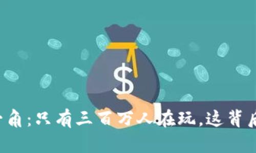 区块链世界的冰山一角：只有三百万人在玩，这背后隐藏着怎样的秘密？