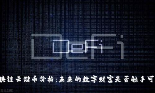 区块链云储币价格：未来的数字财富是否触手可及？