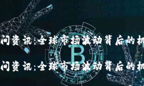 区块链午间资讯：全球市场波动背后的机遇与挑战

区块链午间资讯：全球市场波动背后的机遇与挑战