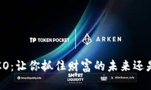 区块链与ICO：让你抓住财富的未来还是迷失方向？