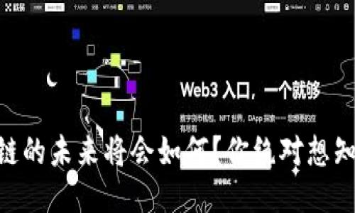 云南IPFS区块链的未来将会如何？你绝对想知道的最新动态！