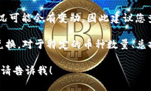 截至我最后的信息更新（2023年10月），网易在区块链领域的具体数字货币兑换情况可能会有变动，因此建议您查阅网易的官方公告或区块链相关的新闻以获得最新的信息。

通常，区块链项目可能会涉及多种数字货币，这些货币可以在各种交易平台上进行兑换。对于特定的币种数量、兑换比例等信息，可以访问相关区块链交易所或网易的官方网站以获得最准确的数据。

如果您有兴趣了解一般的区块链及数字货币相关的内容或特定币种的功能和用法，请告诉我！