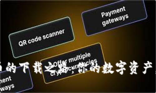 探寻区块链币的下载之路：你的数字资产，在哪里等待？