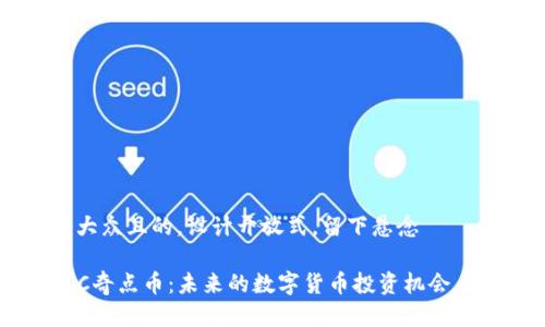 思考一个易于大众且的，设计开放式，留下悬念

中筹区块链SLC奇点币：未来的数字货币投资机会，还是一场泡沫？