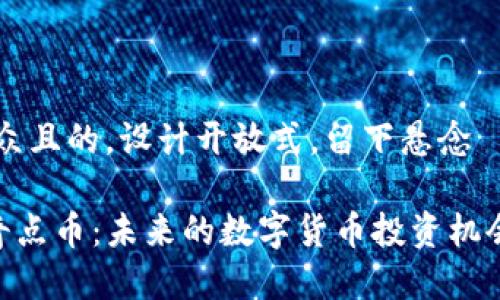 思考一个易于大众且的，设计开放式，留下悬念

中筹区块链SLC奇点币：未来的数字货币投资机会，还是一场泡沫？